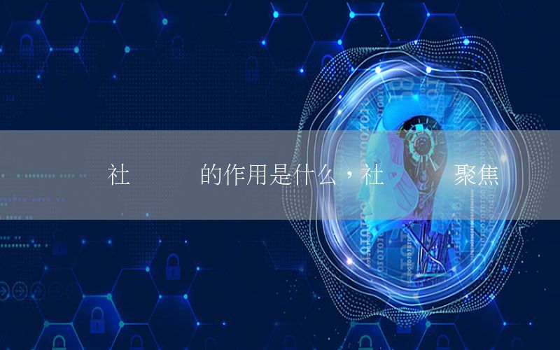 發(fā)揮社會資訊的作用是什么，社會資訊聚焦