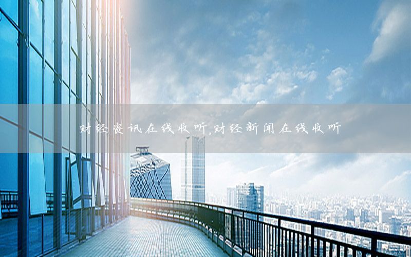 財(cái)經(jīng)資訊在線收聽，財(cái)經(jīng)新聞在線收聽