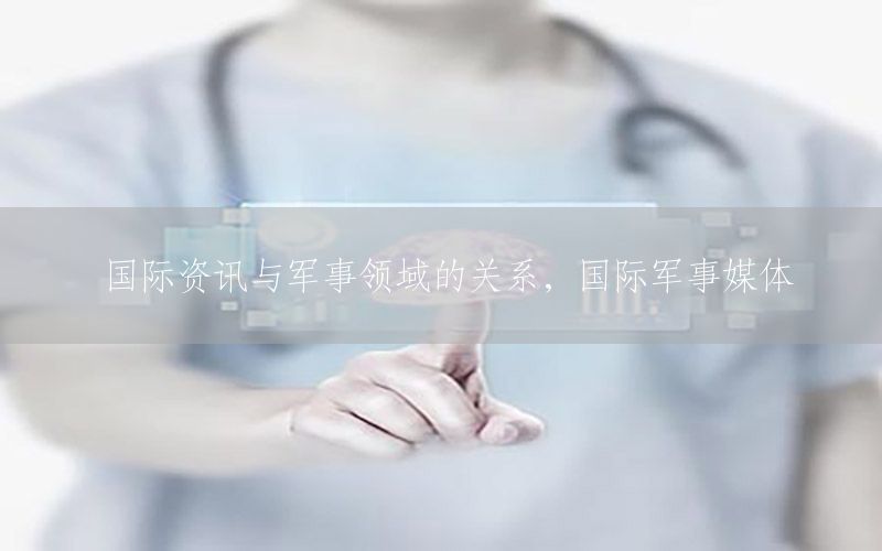 國際資訊與軍事領(lǐng)域的關(guān)系，國際軍事媒體