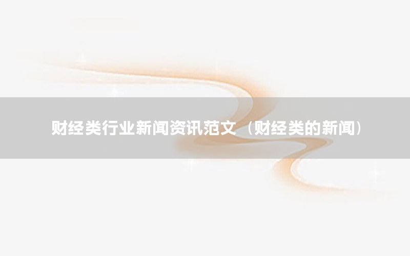 財(cái)經(jīng)類行業(yè)新聞資訊范文（財(cái)經(jīng)類的新聞）