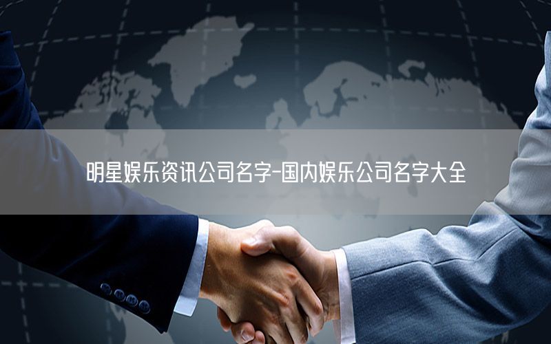 明星娛樂資訊公司名字-國內(nèi)娛樂公司名字大全