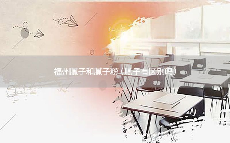 福州膩子和膩子粉（膩子有區(qū)別嗎）