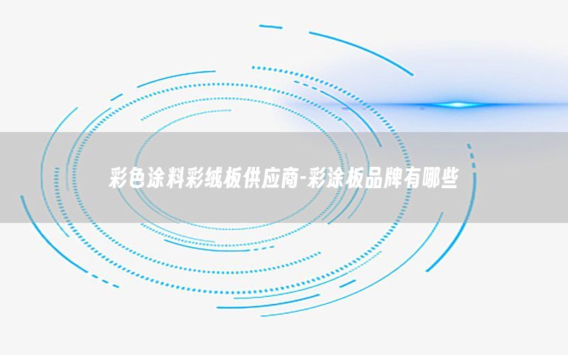 彩色涂料彩絨板供應(yīng)商-彩涂板品牌有哪些