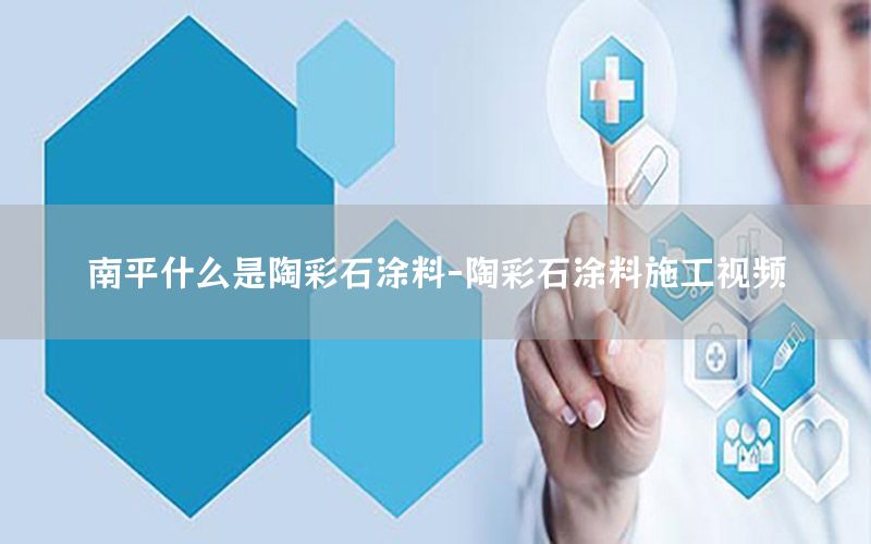 南平什么是陶彩石涂料-陶彩石涂料施工視頻